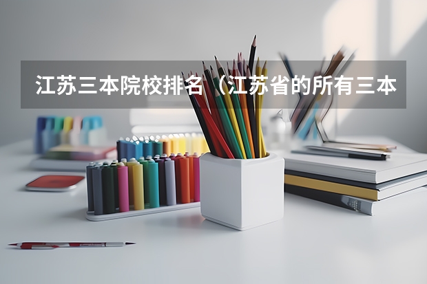江苏三本院校排名（江苏省的所有三本院校）