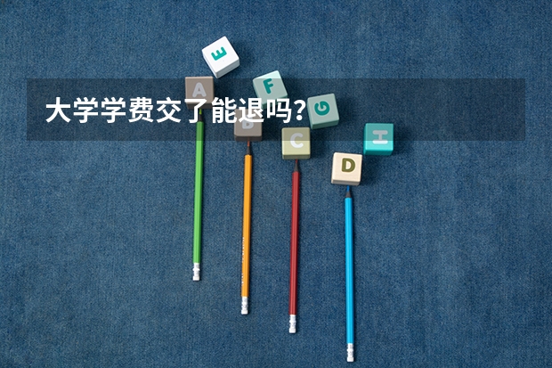 大学学费交了能退吗？