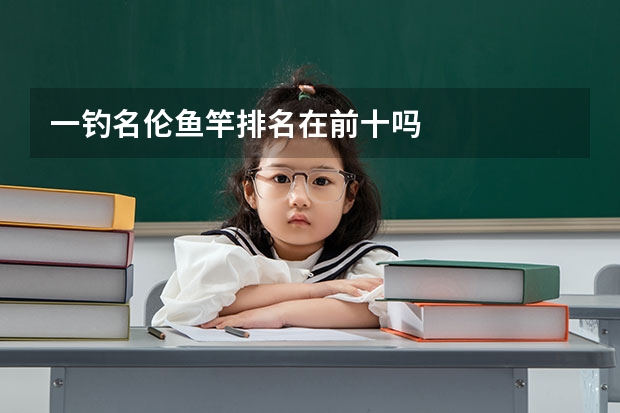 一钓名伦鱼竿排名在前十吗