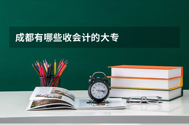成都有哪些收会计的大专