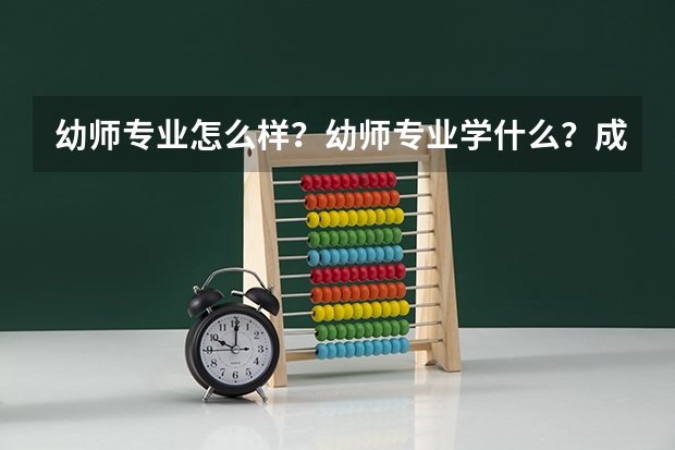 幼师专业怎么样？幼师专业学什么？成都哪些学前教育学校好呢？