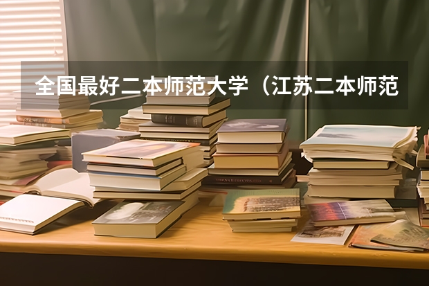 全国最好二本师范大学（江苏二本师范院校排名）