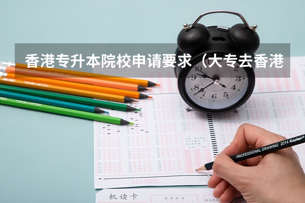 香港专升本院校申请要求（大专去香港留学的条件）