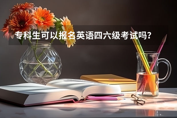 专科生可以报名英语四六级考试吗？
