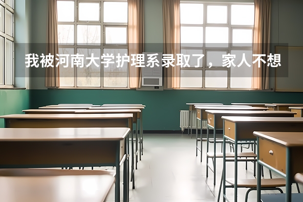 我被河南大学护理系录取了，家人不想我读这个专业，我想知道护理前景怎么样？我大学能不能在选一个专业？