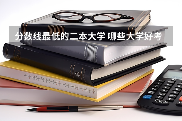 分数线最低的二本大学 哪些大学好考