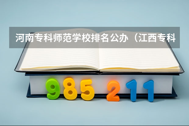 河南专科师范学校排名公办（江西专科师范类排名）