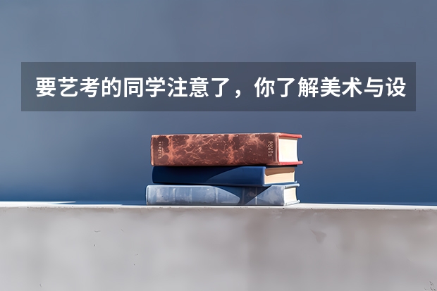 要艺考的同学注意了，你了解美术与设计类专业的要求吗？