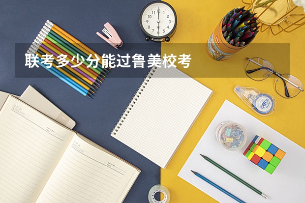 联考多少分能过鲁美校考