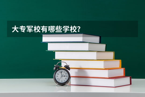 大专军校有哪些学校？