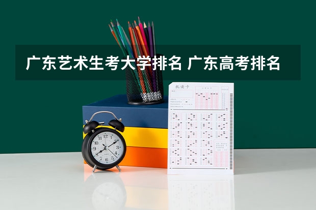 广东艺术生考大学排名 广东高考排名对应大学名单？
