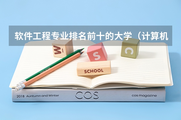 软件工程专业排名前十的大学（计算机类排名大学排名）