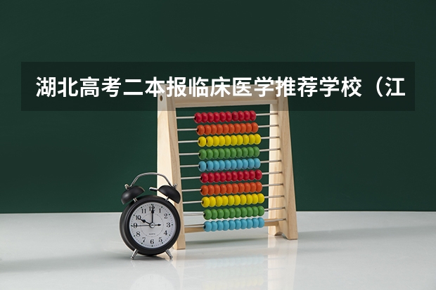 湖北高考二本报临床医学推荐学校（江汉大学医学好不好？）