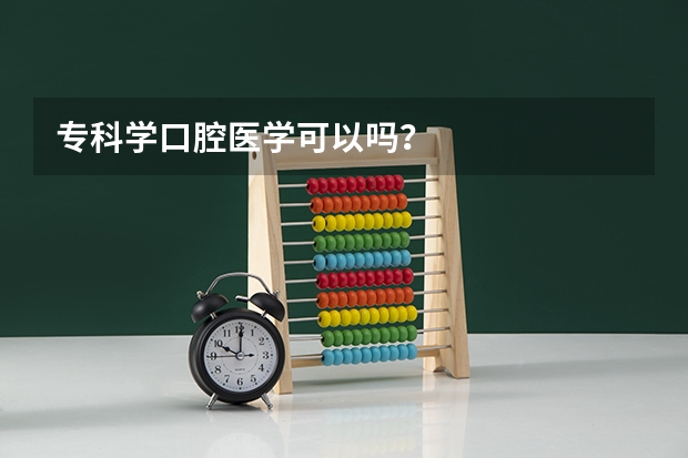 专科学口腔医学可以吗？