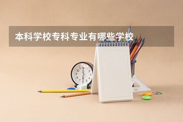 本科学校专科专业有哪些学校