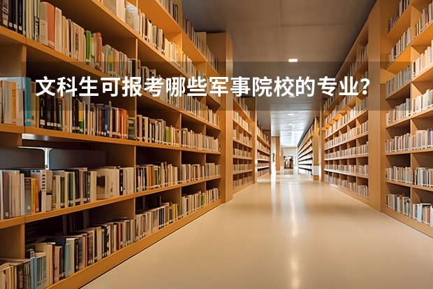 文科生可报考哪些军事院校的专业？