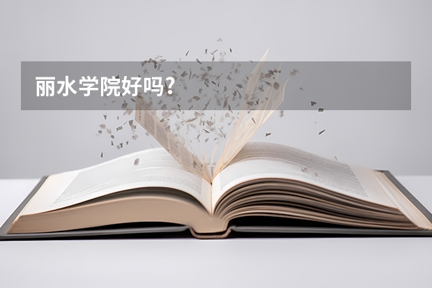 丽水学院好吗?