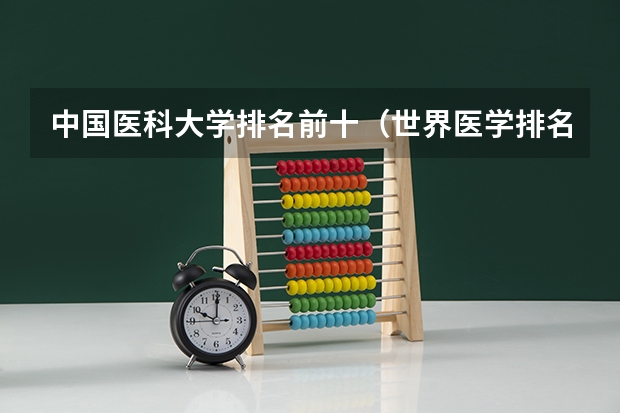 中国医科大学排名前十（世界医学排名前十的医学院）