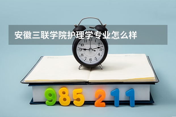 安徽三联学院护理学专业怎么样