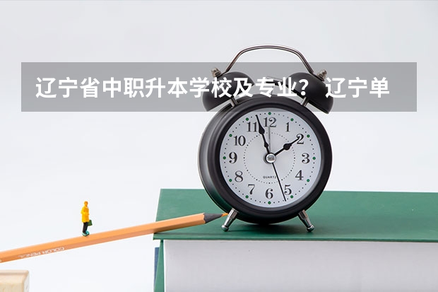 辽宁省中职升本学校及专业？ 辽宁单招可以专升本的专科院校及专业