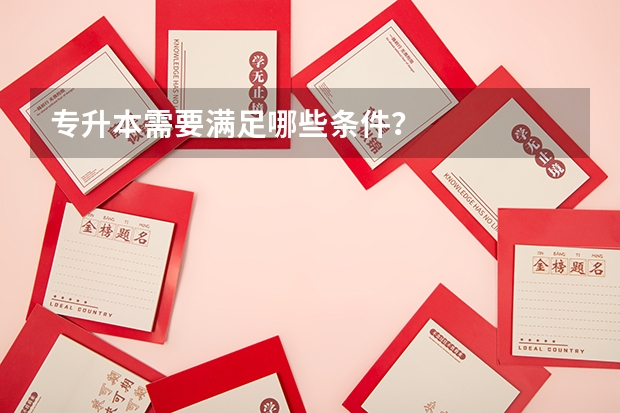 专升本需要满足哪些条件？