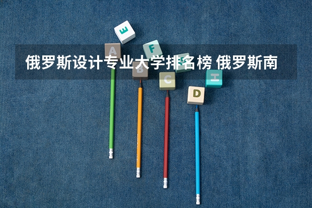 俄罗斯设计专业大学排名榜 俄罗斯南联邦大学世界排名