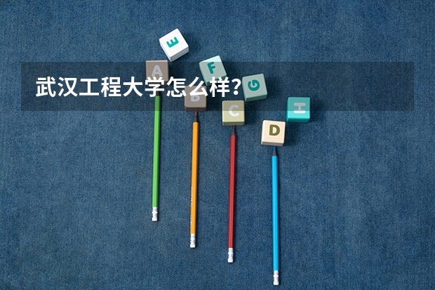 武汉工程大学怎么样？