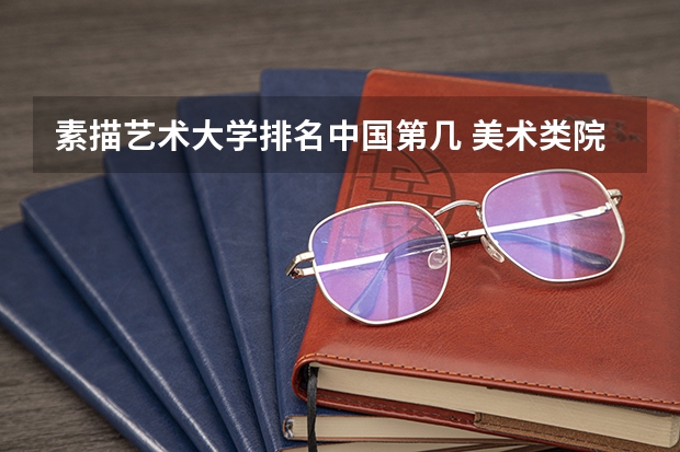 素描艺术大学排名中国第几 美术类院校排名 全国