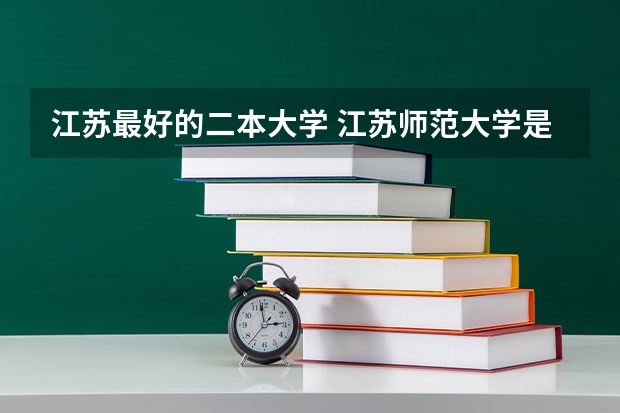 江苏最好的二本大学 江苏师范大学是几本