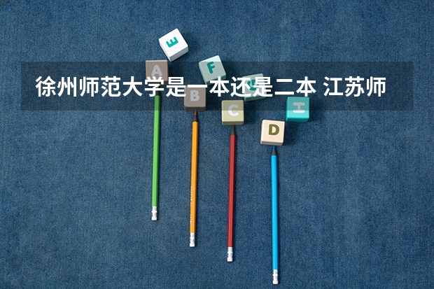 徐州师范大学是一本还是二本 江苏师范大学是几本 是一本还是二本