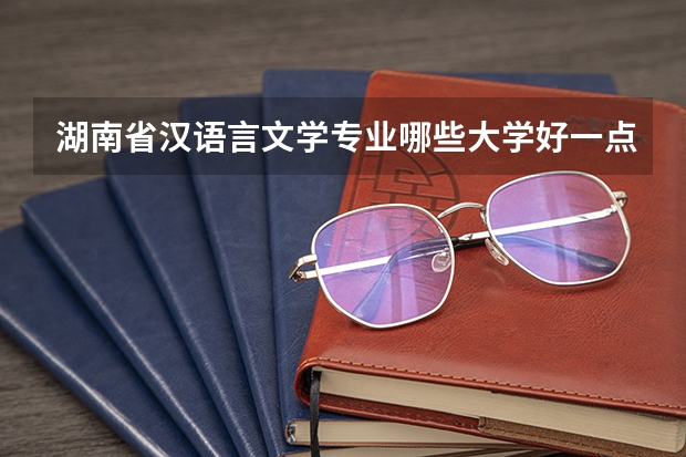 湖南省汉语言文学专业哪些大学好一点