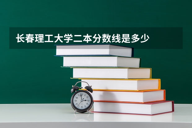 长春理工大学二本分数线是多少