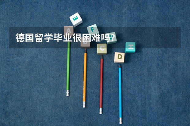 德国留学毕业很困难吗？