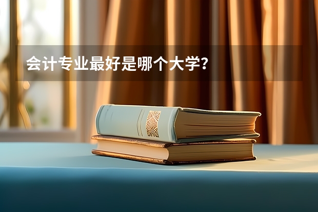 会计专业最好是哪个大学？