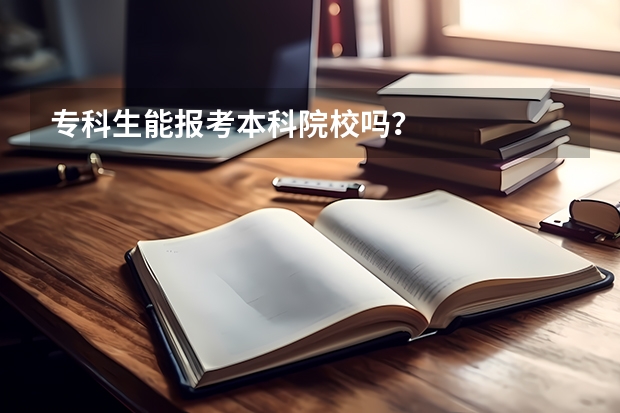 专科生能报考本科院校吗？