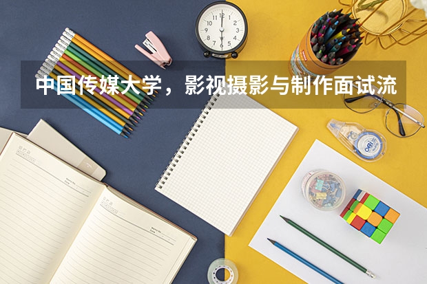 中国传媒大学，影视摄影与制作面试流程是什么？