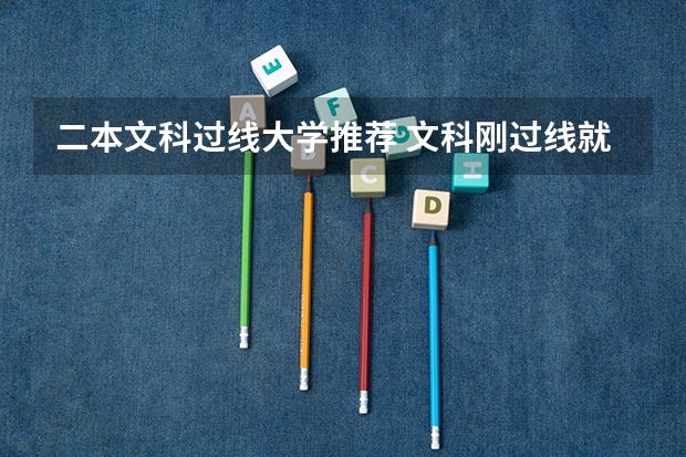 二本文科过线大学推荐 文科刚过线就能走的二本大学