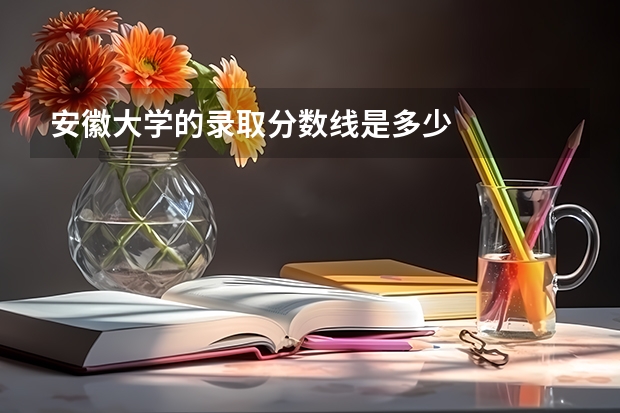 安徽大学的录取分数线是多少