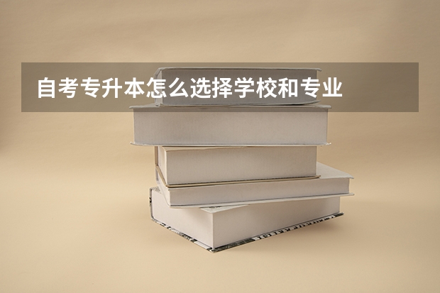 自考专升本怎么选择学校和专业