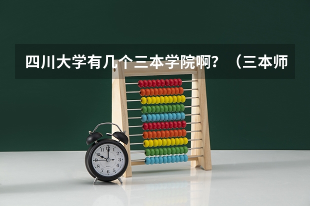 四川大学有几个三本学院啊？（三本师范院校排名）