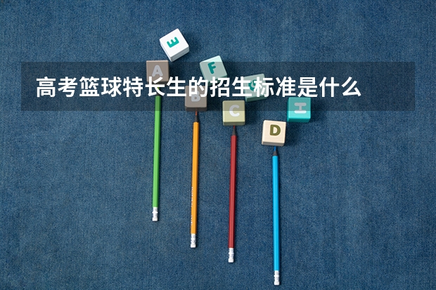 高考篮球特长生的招生标准是什么