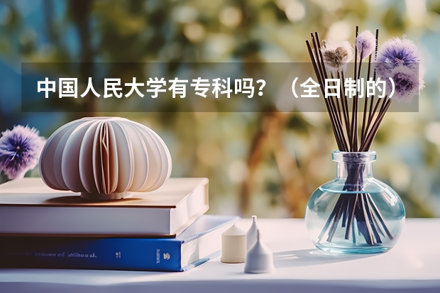中国人民大学有专科吗？（全日制的）