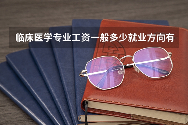 临床医学专业工资一般多少就业方向有哪些