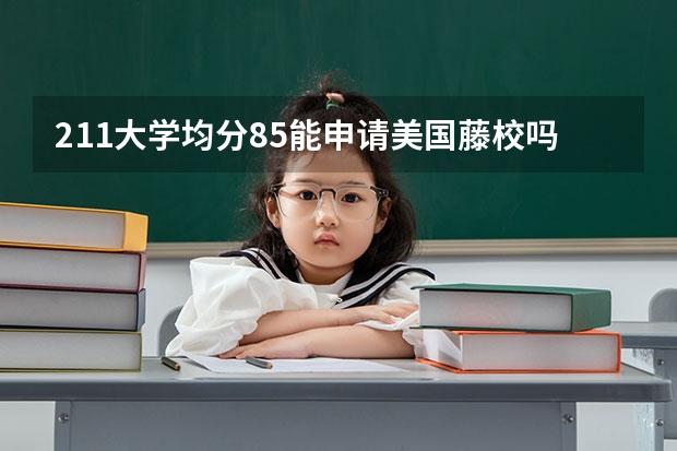 211大学均分85能申请美国藤校吗