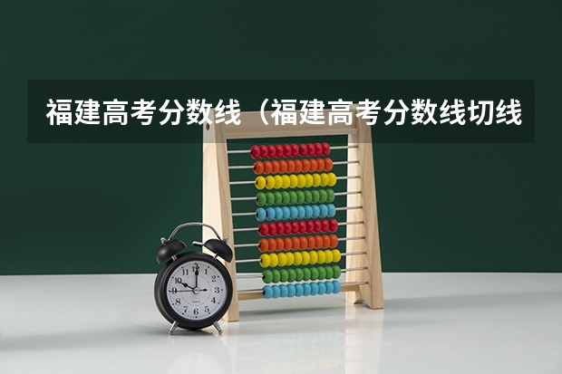 福建高考分数线（福建高考分数线切线）