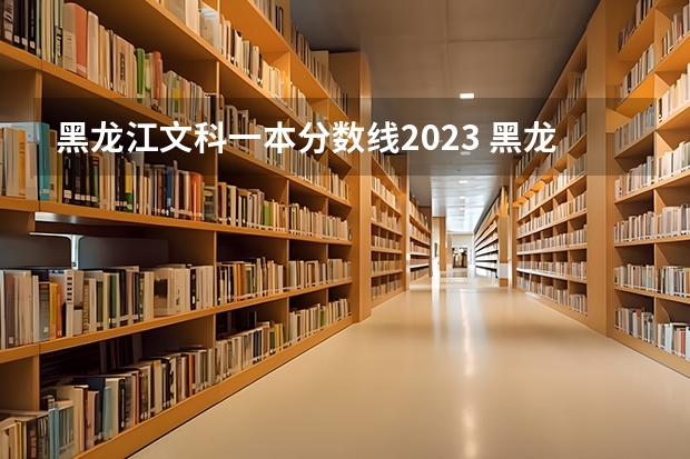 黑龙江文科一本分数线2023 黑龙江省历年高考分数线一览表