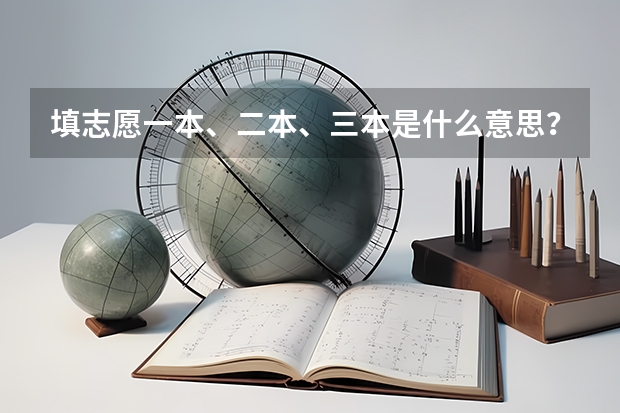 填志愿一本、二本、三本是什么意思？它们有什么区别？