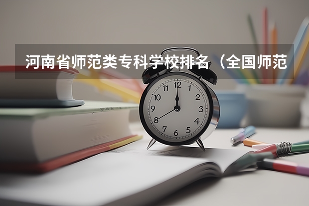 河南省师范类专科学校排名（全国师范类专科学校盘点）