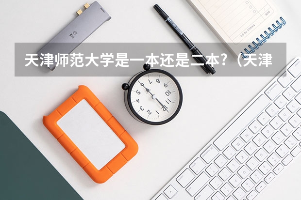 天津师范大学是一本还是二本?(天津师范大学汉语言文学专业(二本)天津考生报考分数)