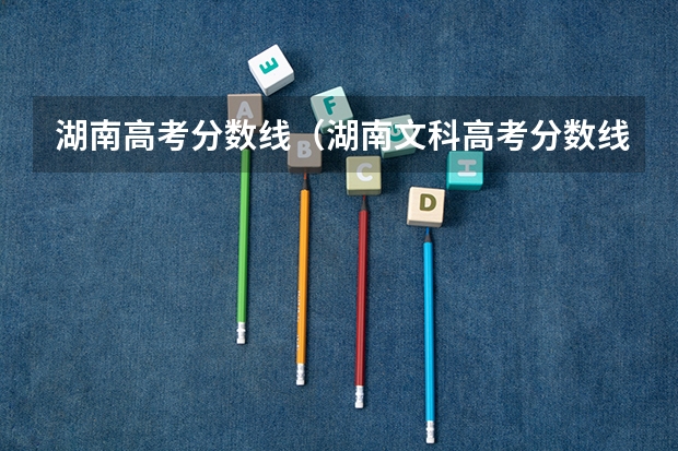 湖南高考分数线（湖南文科高考分数线）